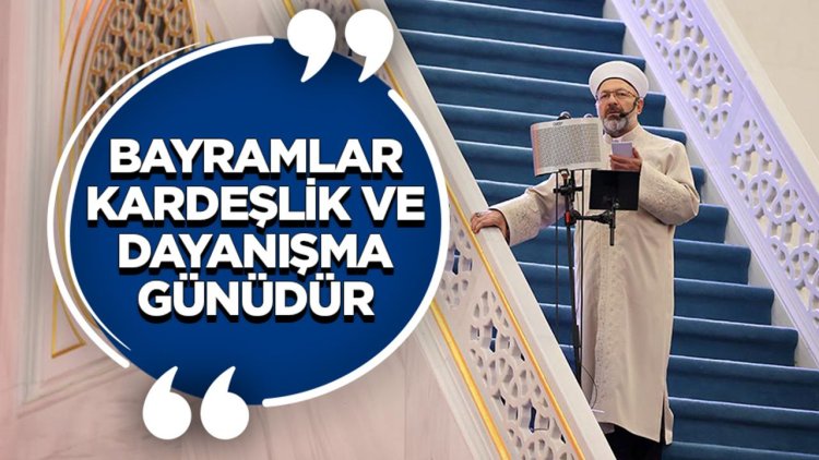 Başkan Erbaş: Bayramlar kardeşlik ve dayanışma günüdür