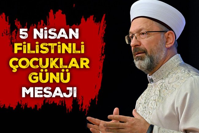 Diyanet İşleri Başkanı Erbaş’tan 5 Nisan Filistinli Çocuklar Günü Mesajı