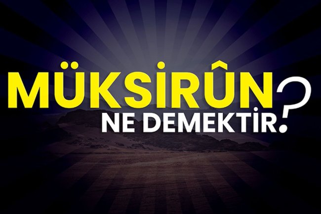 Müksirûn ne demektir?