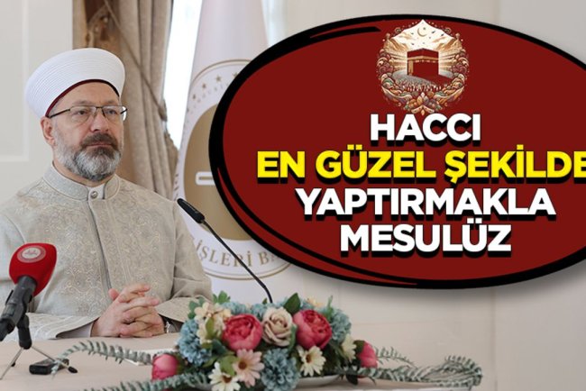 Erbaş: Haccı en güzel şekilde yaptırmakla mesulüz