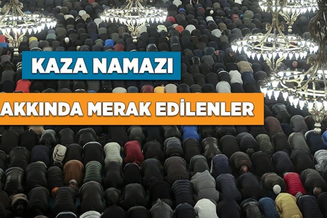 Kaza namazı hakkında merak edilenler
