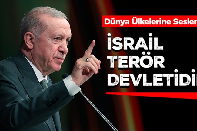 Cumhurbaşkanı Erdoğan: İsrail Terör Devletidir