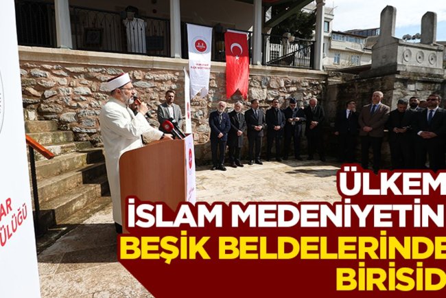 Başkan Erbaş: Ülkemiz İslam medeniyetinin beşik beldelerinden birisidir
