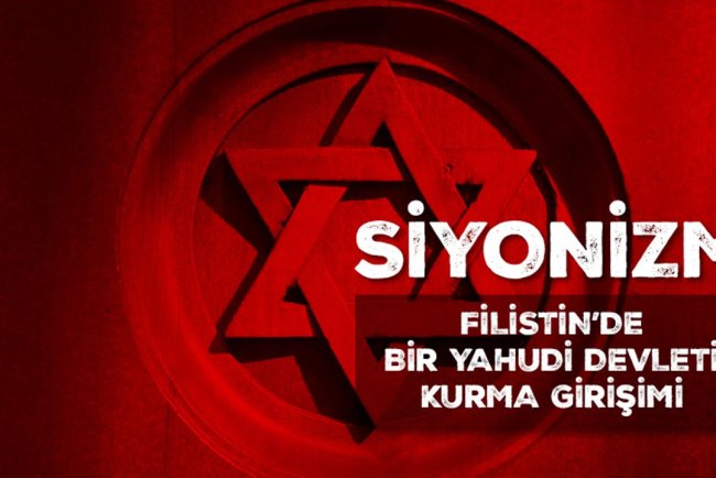 SİYONİZM! Filistin’de bir yahudi devleti kurma girişimi