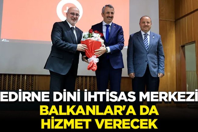Edirne Dini İhtisas Merkezi Balkanlar'a da hizmet verecek