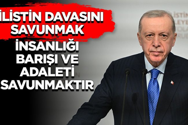 Cumhurbaşkanı Erdoğan: Filistin davasını savunmak insanlığı, barışı ve adaleti savunmaktır