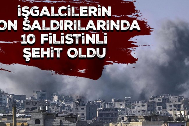 İşgalcilerin Gazze'nin çeşitli yerlerine düzenlediği saldırılarda 10 Filistinli şehit oldu