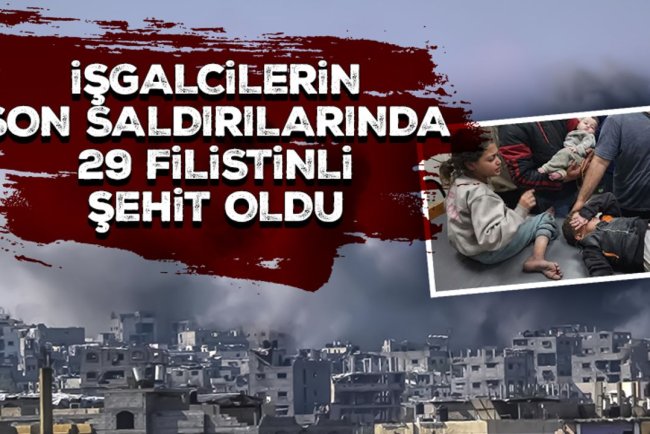 İşgalcilerin Gazze'nin çeşitli yerlerine düzenlediği saldırılarda 29 Filistinli şehit oldu