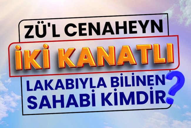 Zü’l-cenaheyn  (iki kanatlı) lakabıyla bilinen sahabi kimdir?