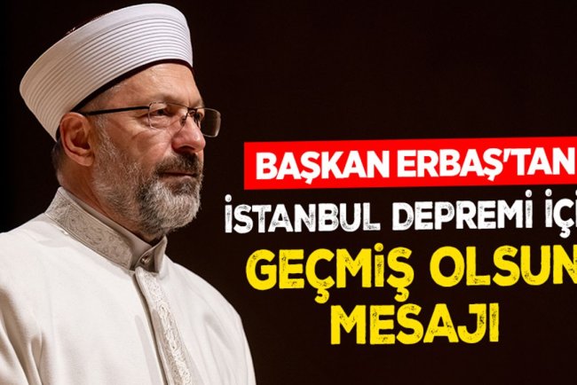 Başkan Erbaş'tan İstanbul depremi için geçmiş olsun mesajı