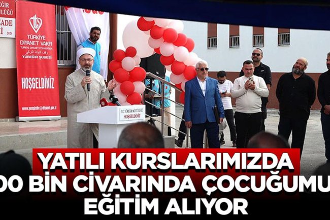 Başkan Erbaş: Yatılı kurslarımızda 100 bin civarında çocuğumuz eğitim alıyor