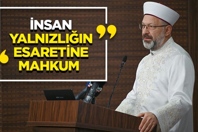 Erbaş: İnsan, yalnızlığın esaretine mahkum