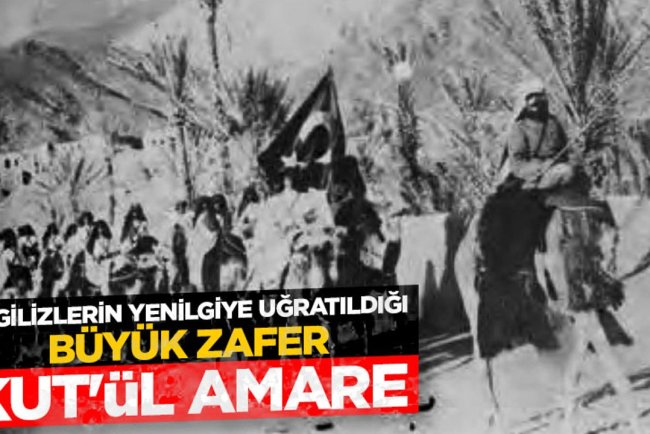 İngilizlerin yenilgiye uğratıldığı büyük zafer: Kut'ül Amare