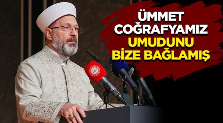Erbaş: Ümmet coğrafyamız umudunu bize bağlamış