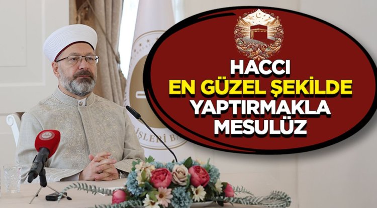 Erbaş: Haccı en güzel şekilde yaptırmakla mesulüz