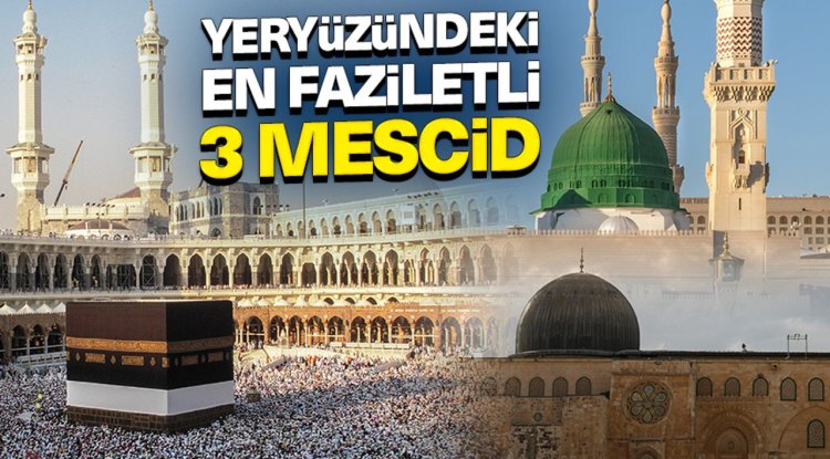 Yeryüzündeki en faziletli üç mescid