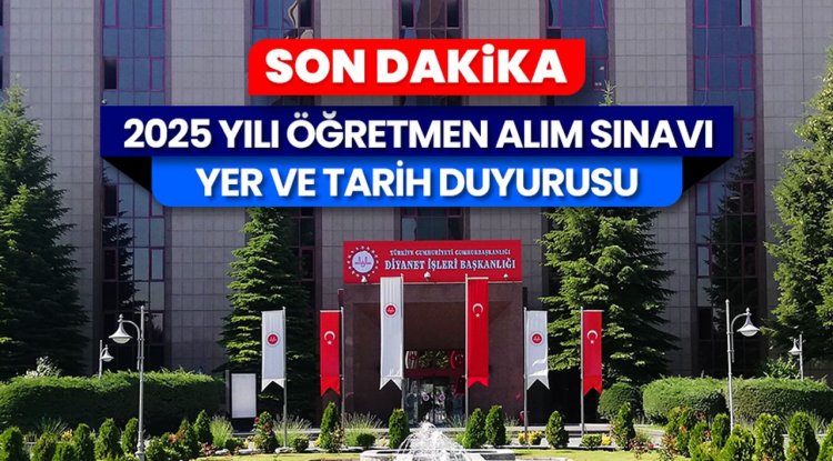 2025 Yılı Öğretmen Alım Sınavı (Sözlü) Yer ve Tarih Duyurusu