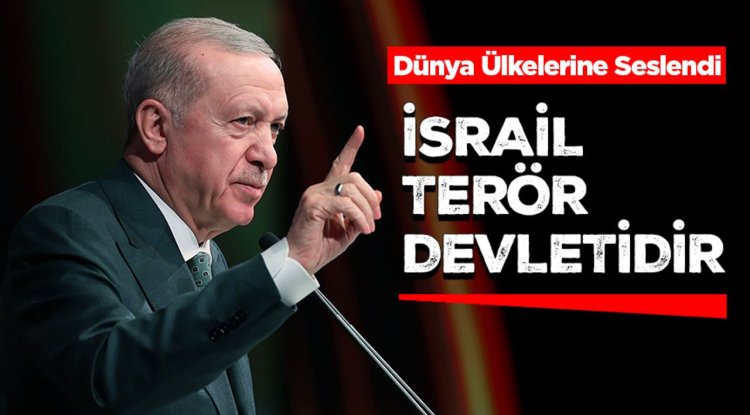Cumhurbaşkanı Erdoğan: İsrail Terör Devletidir