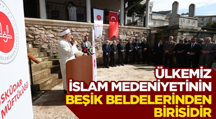 Başkan Erbaş: Ülkemiz İslam medeniyetinin beşik beldelerinden birisidir