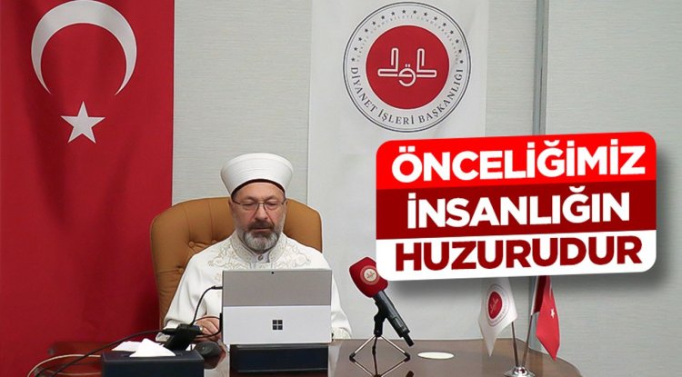 Erbaş: Önceliğimiz insanlığın huzurudur
