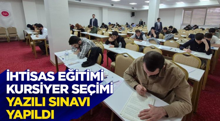 İhtisas Eğitimi Kursiyer Seçimi Yazılı Sınavı yapıldı