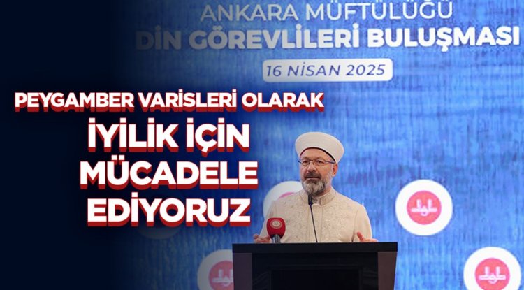 Erbaş: Peygamber varisleri olarak iyilik için mücadele ediyoruz