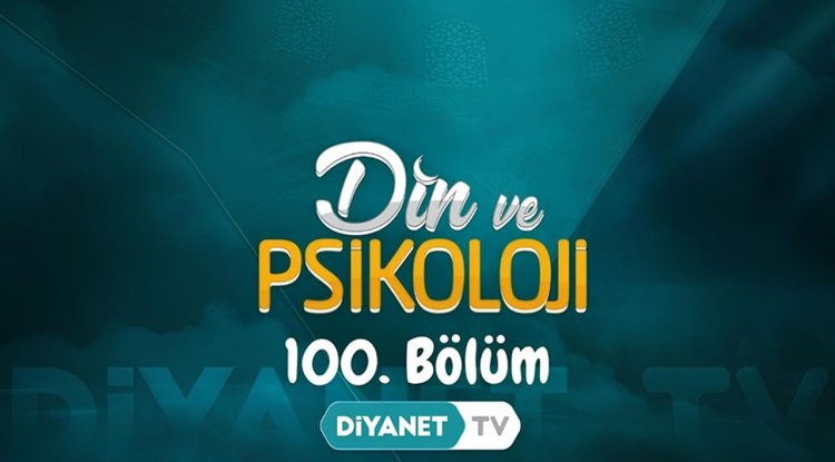 "Din ve Psikoloji" 100. bölümüyle ekrana geldi