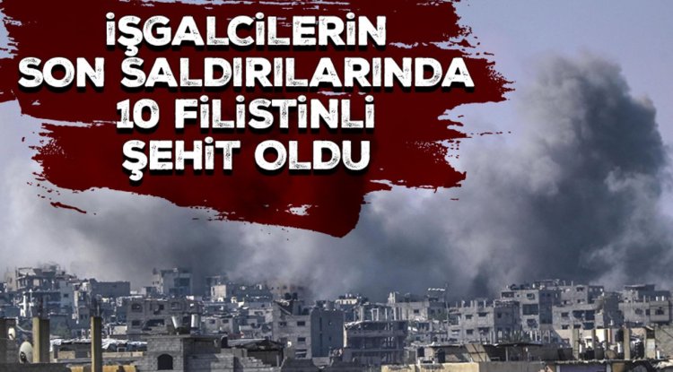İşgalcilerin Gazze'nin çeşitli yerlerine düzenlediği saldırılarda 10 Filistinli şehit oldu