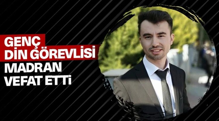 Genç din görevlisi Madran, vefat etti