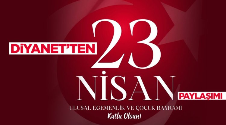 Diyanet’ten, 23 Nisan Ulusal Egemenlik ve Çocuk Bayramı kutlaması