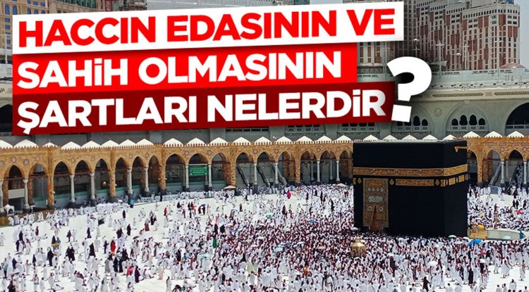 Haccın Edasının ve Sahih Olmasının Şartları Nelerdir?