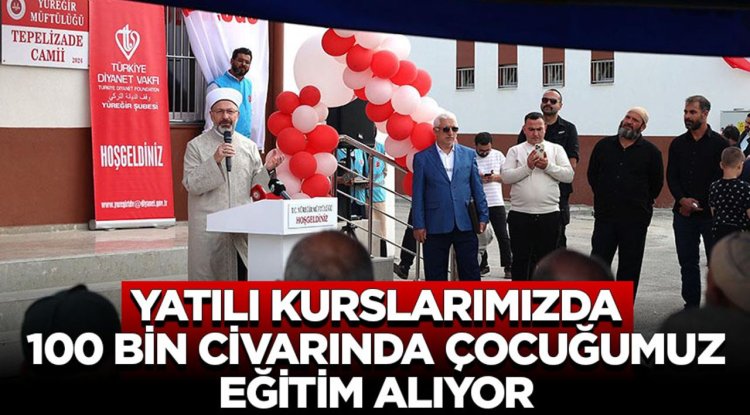 Başkan Erbaş: Yatılı kurslarımızda 100 bin civarında çocuğumuz eğitim alıyor
