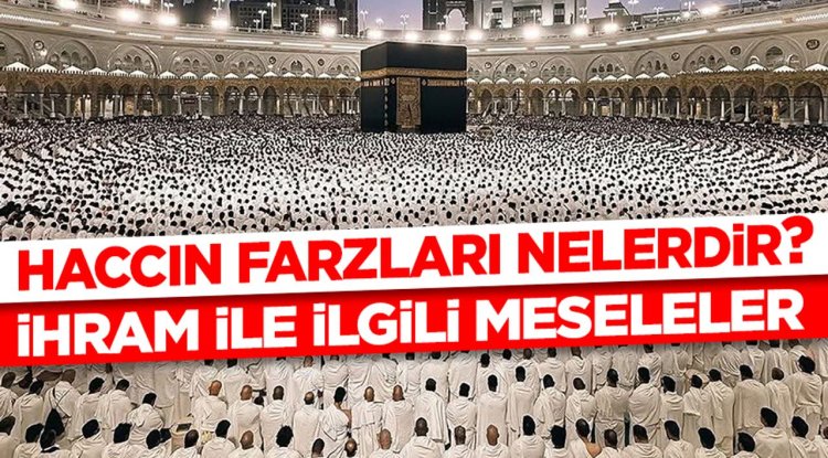 Haccın Farzları Nelerdir? İhram ile ilgili meseleler