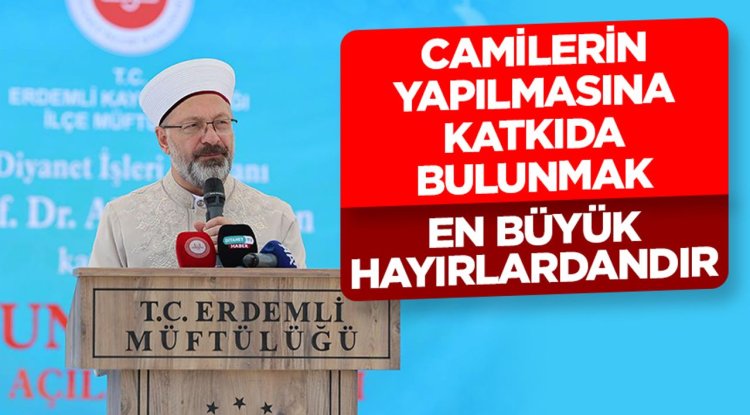 Prof. Dr. Erbaş: Camilerin yapılmasına katkıda bulunmak en büyük hayırlardandır