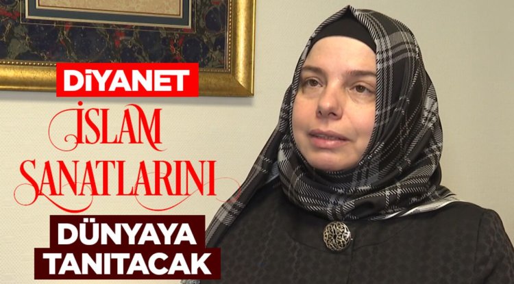 Diyanet, İslam sanatlarını dünyaya tanıtacak