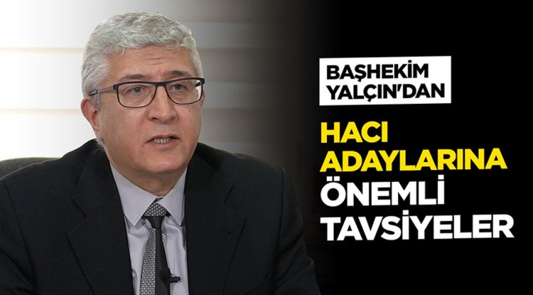 Başhekim Yalçın'dan Hacı Adaylarına Önemli Tavsiyeler