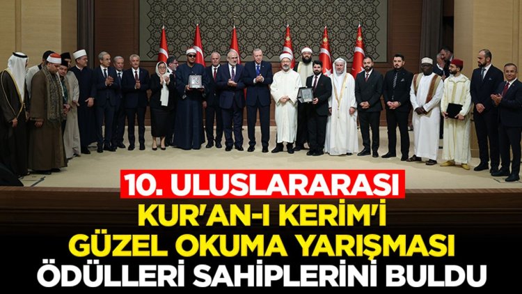 10. Uluslararası Kur'an-ı Kerim'i Güzel Okuma Yarışması ödülleri sahiplerini buldu