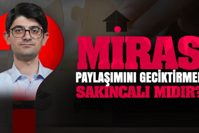 Miras paylaşımını geciktirmek sakıncalı mıdır?