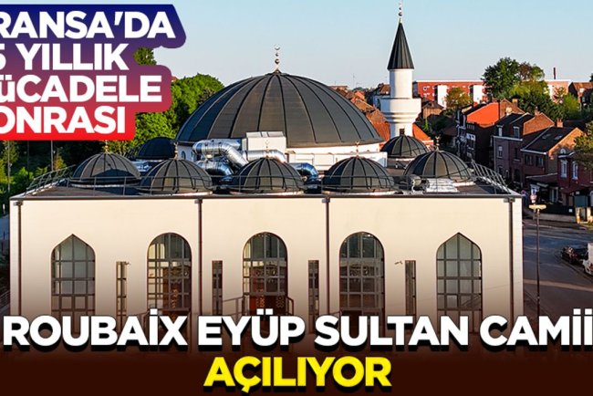 Fransa'da 25 yıllık mücadele sonrası Roubaix Eyüp Sultan Camii açılıyor