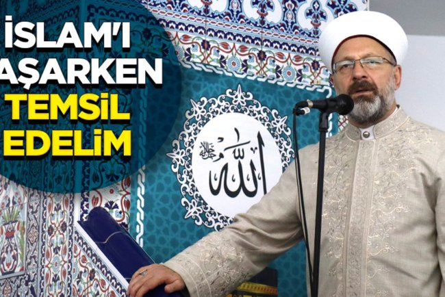 Başkan Erbaş: İslam'ı yaşarken temsil edelim