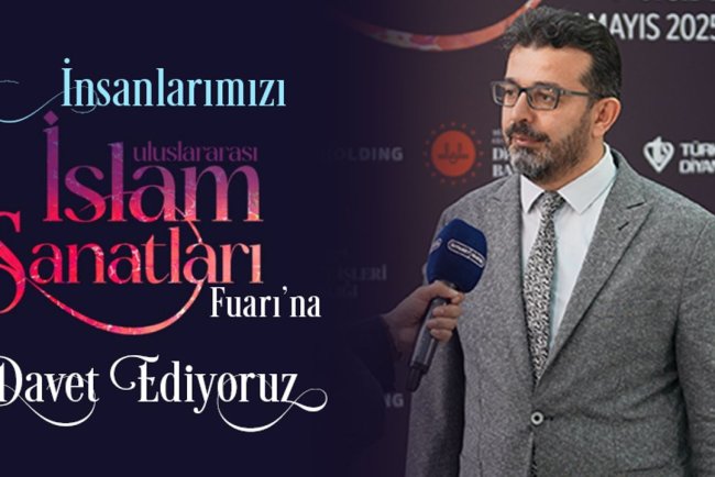 İnsanlarımızı Uluslararası İslam Sanatları Fuarı’na davet ediyoruz