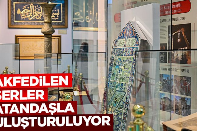 Vakfedilen eserler vatandaşla buluşturuluyor