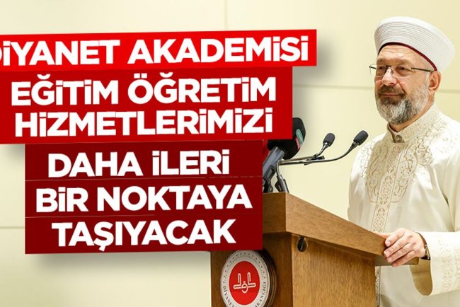 Başkan Erbaş: Diyanet Akademisi, eğitim öğretim hizmetlerimizi daha ileri bir noktaya taşıyacak