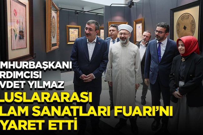 Cumhurbaşkanı Yardımcısı Cevdet Yılmaz, "Uluslararası İslam Sanatları Fuarı"nı ziyaret etti