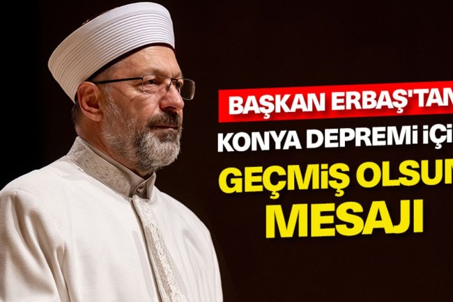 Başkan Erbaş'tan Konya depremi için geçmiş olsun mesajı