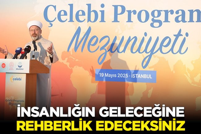 Başkan Erbaş: İslam’ın aydınlığında insanlığın geleceğine rehberlik edeceksiniz