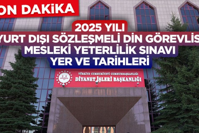 2025 Yılı Yurt Dışı Sözleşmeli Din Görevlisi Mesleki Yeterlilik Sınavı Yer ve Tarihleri