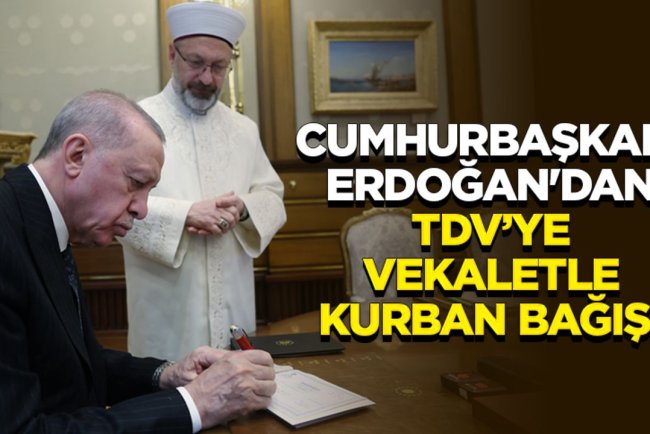 Cumhurbaşkanı Erdoğan'dan TDV’ye vekaletle kurban bağışı