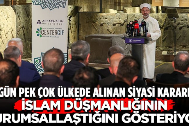 Başkan Erbaş: Bugün pek çok ülkede alınan siyasi kararlar, İslam düşmanlığının kurumsallaştığını gösteriyor