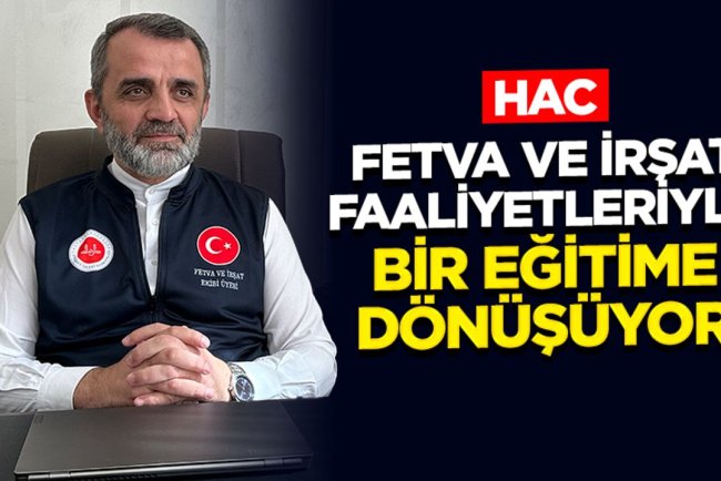 Yılmaz: Hac, Fetva ve İrşat Faaliyetleriyle Bir Eğitime Dönüşüyor